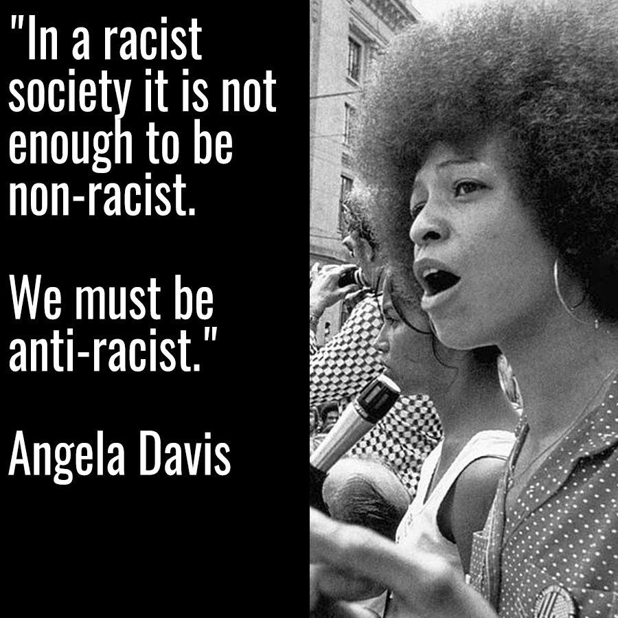 A quote from Black activist Angela Davis which reads "In a racist society it is not enough to be non-racist. We must be anti-racist"